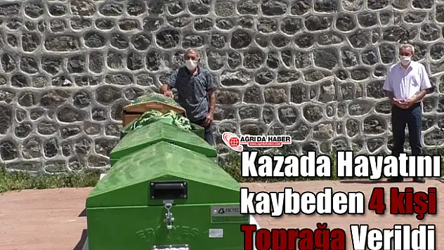 Ağrı'da Trafik kazasında hayatını kaybeden 4 kişi Toprağa Verildi