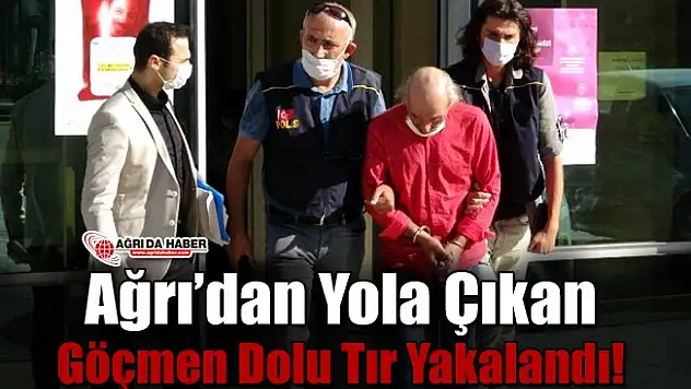 Ağrı'dan Yola Çıkan Göçmen Dolu Tır Yakalandı!