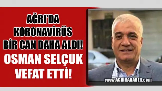 Ağrılı İş Adamı Osman Selçuk Koronavirüsten Vefat Etti!