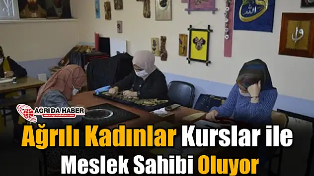 Ağrılı kadınlar Eğitim Kursları ile meslek sahibi oluyor