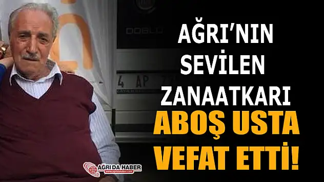 Ağrının Sevilen Zanaatkarı Aboş Usta Vefat Etti