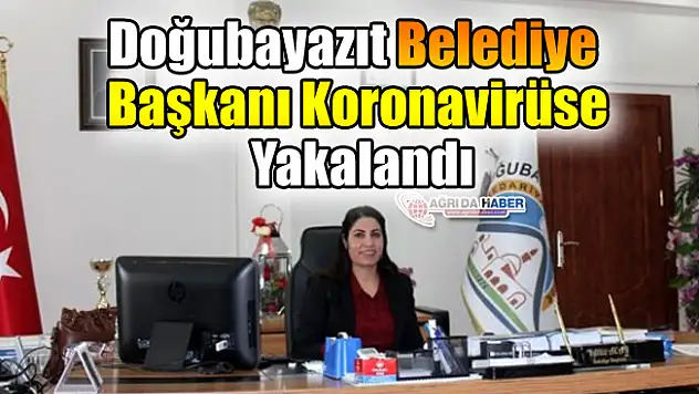 Doğubayazıt Belediye Başkanı Koronavirüse Yakalandı
