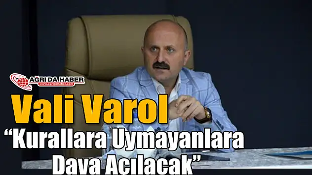 Vali Varol: 'Kurallara Uymayanlara Dava Açılacak'