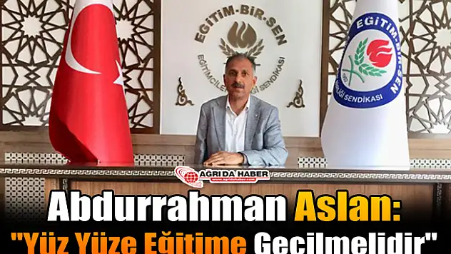 Abdurrahman Aslan:'Yüz Yüze Eğitime Geçilmelidir'