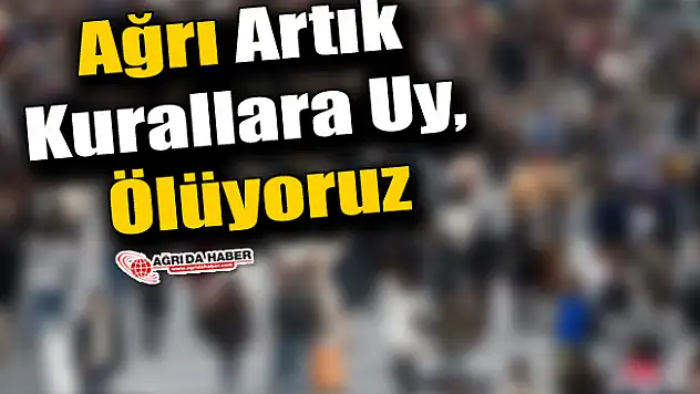 Ağrı Artık Kurallara Uy, Ölüyoruz!