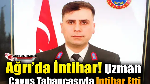 Ağrı'da İntihar! Uzman Çavuş Tabancasıyla İntihar Etti