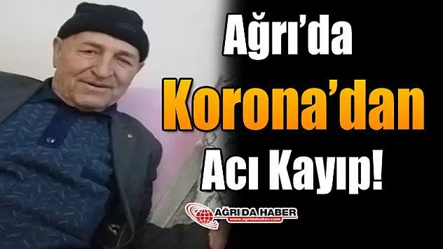 Ağrı'da Korona'dan Acı Kayıp!