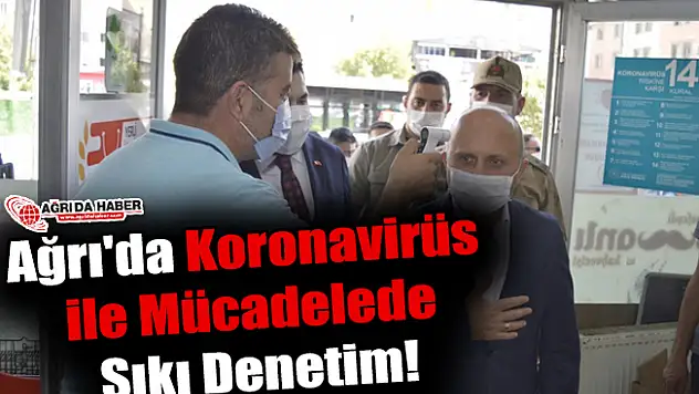 Ağrı'da Koronavirüs ile Mücadelede Sıkı Denetim!