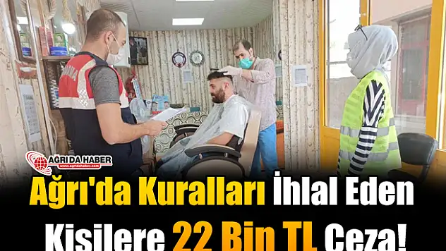 Ağrı'da Kuralları İhlal Eden Kişilere 22 Bin TL Ceza!