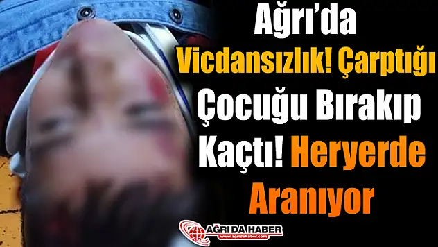Ağrı'da Vicdansızlık! Çarptığı Çocuğu Bırakıp Kaçtı!