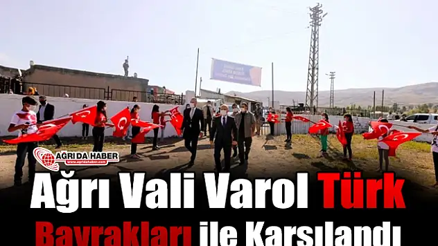 Ağrı Vali Varol Türk Bayrakları ile Karşılandı