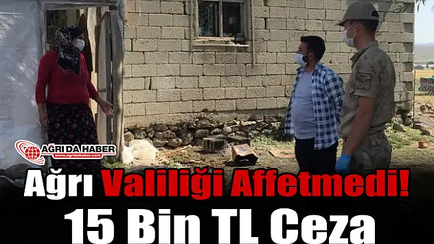 Ağrı Valiliği Affetmedi! 15 Bin TL Ceza