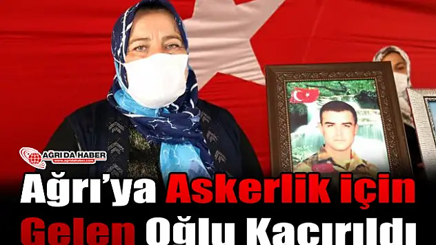 Ağrı'ya Askerlik için Gelen Oğlu Kaçırıldı