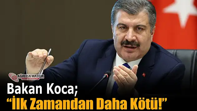 Bakan Koca: "İlk Zamandan Daha Kötü"