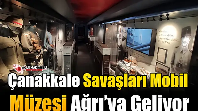 Çanakkale Savaşları Mobil Müzesi Ağrı'ya Geliyor