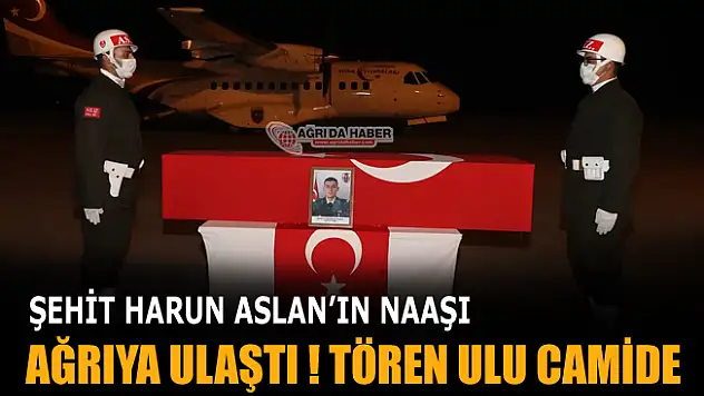 Şehit Piyade Teğmen Harun Aslan Ağrı'ya getirildi