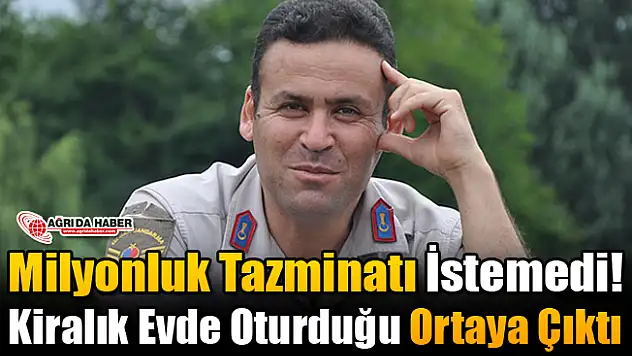 Ağrı Gazisi Milyonluk Tazminattan Feragat Etti! Kiralık Evde Oturduğu Ortaya Çıktı