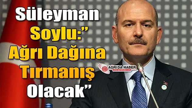 Bakan Soylu: ' Ağrı Dağı'na tırmanış olacak'