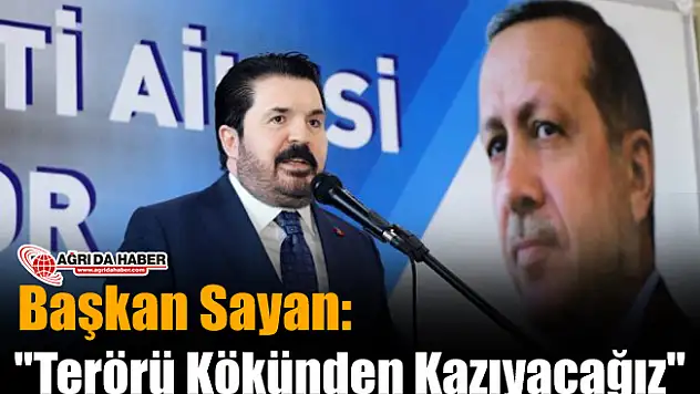 Başkan Sayan: 'Terörü Kökünden Kazıyacağız'