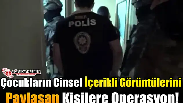 Çocukların Cinsel İçerikli Görüntülerini Paylaşan Kişilere Operasyon!