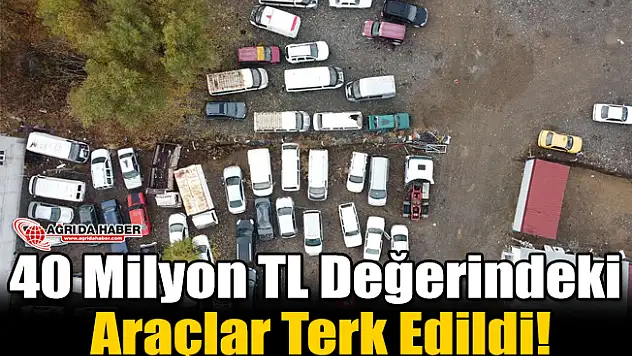 40 Milyon TL Değerindeki Araçlar Terk Edildi!