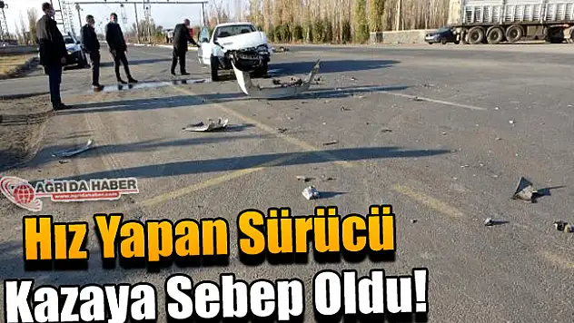 Ağrı'da Hız Yapan Sürücü Kazaya Sebep Oldu!