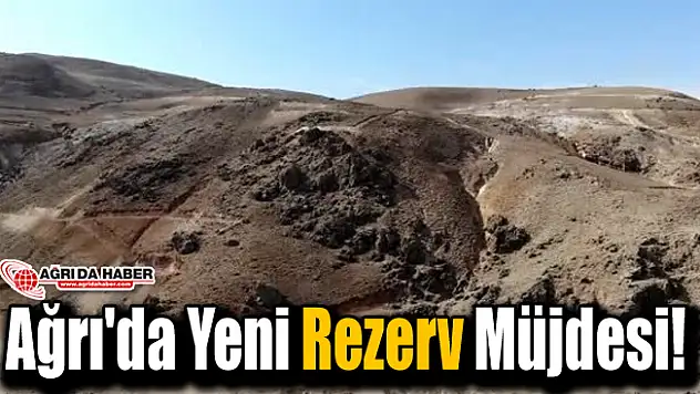 Ağrı'da Yeni Rezerv Müjdesi!