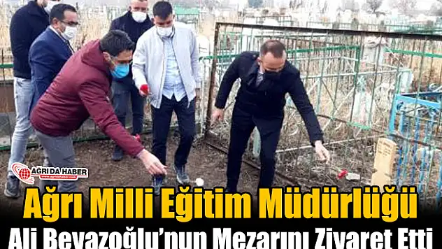 Ağrı Milli Eğitim Müdürlüğü Ali Beyazoğlu'nu Mezarında Ziyaret Etti