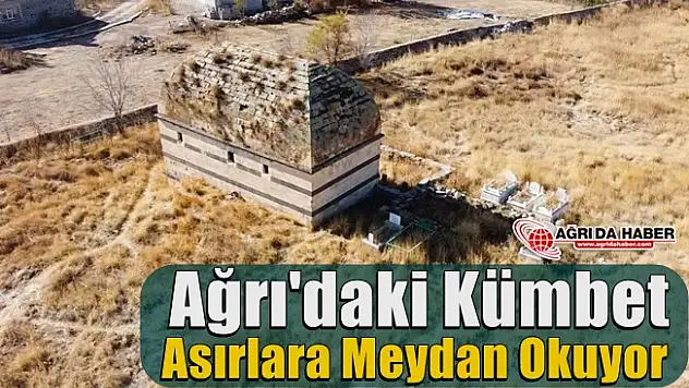 Ağrı'daki Kümbet Asırlara Meydan Okuyor
