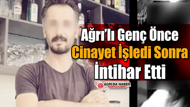 Ağrı'lı Genç Önce Cinayet İşledi sonra İntihar Etti