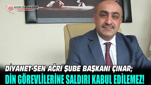 Diyanet-Sen Ağrı Şube Başkanı Çınar: Din Görevlilerine Yapılan saldırıları kınadı