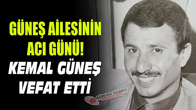 Güneş ailesinin Acı Günü! Kemal Güneş Vefat Etti