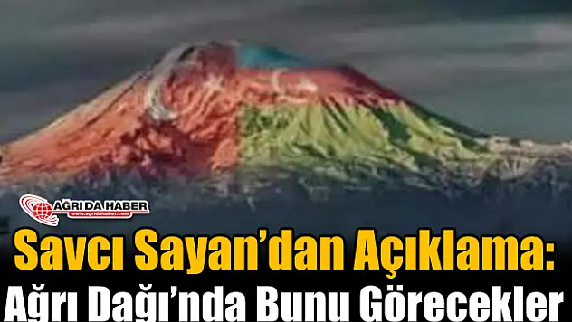 Savcı Sayan'dan Açıklama! Ağrı Dağın'da Görecekler