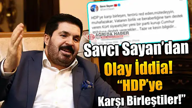Savcı Sayan'dan Bomba İddia! 'HDP'ye Karşı Birleştiler'