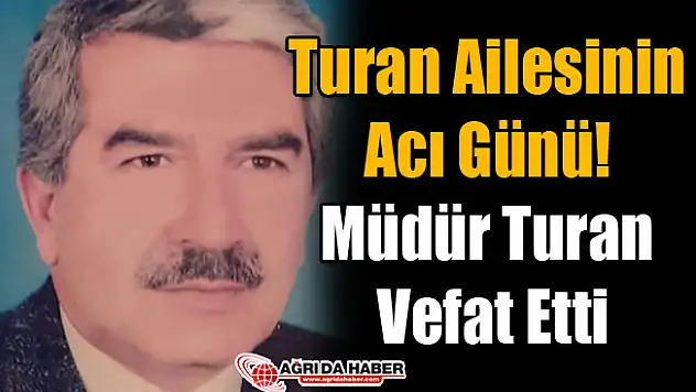 Turan Ailesinin Acı Günü! Müdür Turan Vefat Etti