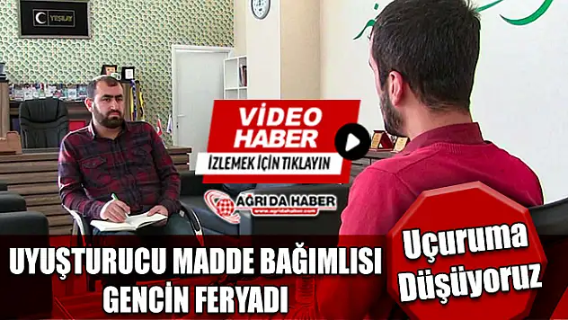 Ağrı'da Uyuşturucu Bağımlısı Gencin Çığlığı: Uçuruma düşüyoruz