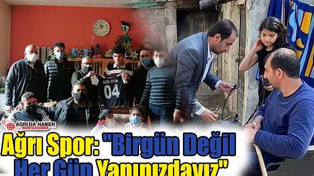 Ağrı Spor: 'Bir gün Değip Her Gün Yanınızdayız'