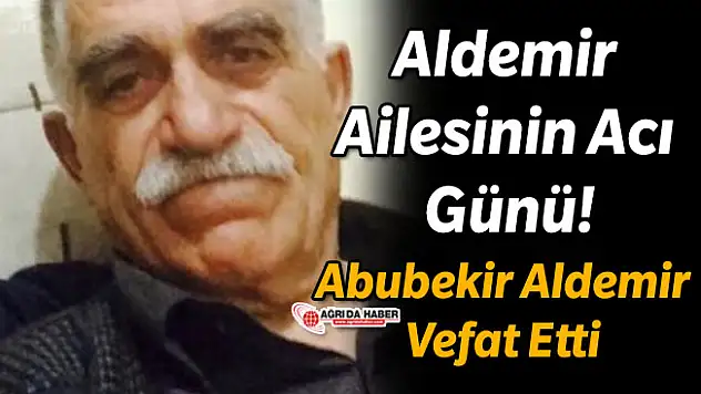Aldemir ailesinin acı günü! Abubekir Aldemir Vefat Etti