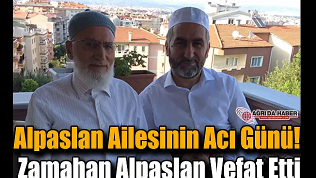 Alpaslan Ailesinin Acı Kaybı! Zamahan Alpaslan Vefat Etti