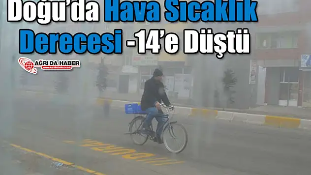 Doğu'da Hava Sıcaklığı Eksi 14 Derecelere Düştü!