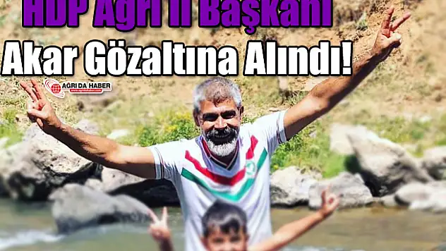 HDP Ağrı İl Başkanı Cemal Akar Gözaltına Alındı!