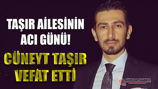 Taşır Ailesinin Acı Günü! Cüneyt Taşır Vefat Etti