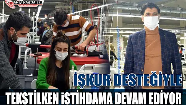 Tekstilkent Pandemi döneminde de Ağrı'da istihdam sağlamaya devam ediyor