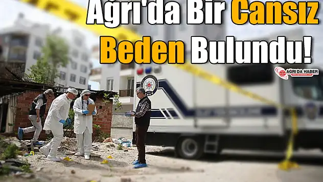 Ağrı'da Bir Cansız Beden Bulundu!