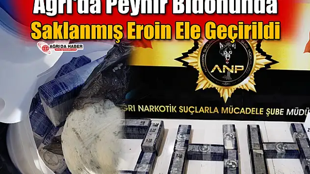 Ağrı'da Peynir Bidonunda Saklanmış Eroin Ele Geçirildi