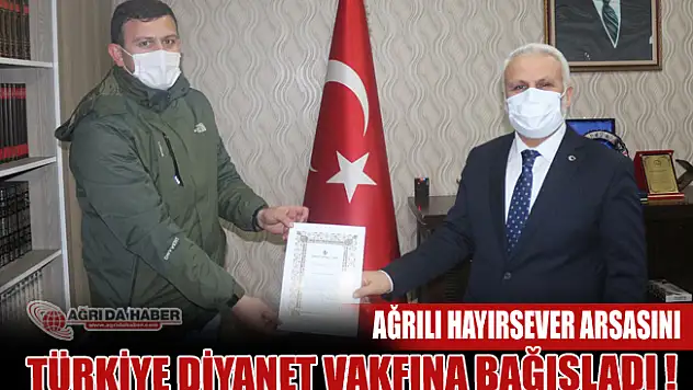 Ağrılı Hayırsever Abdulkerim Bilgiç Arsasını TDV'ye Bağışladı