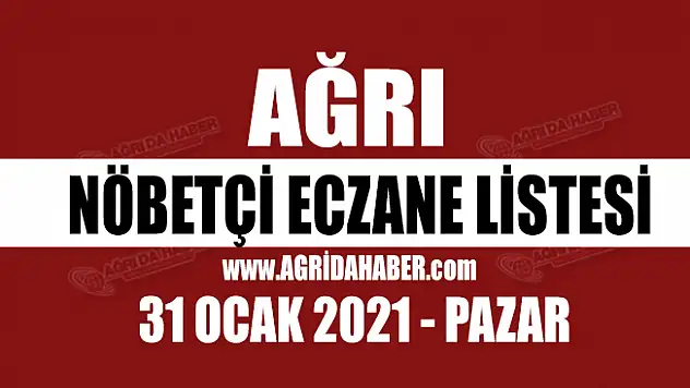 Ağrı Nöbetçi Eczaneler Listesi 31 Ocak 2021 Pazar