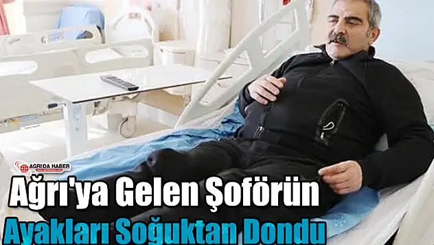 Ağrı'ya Gelen Şoförün Ayakları Soğuktan Dondu
