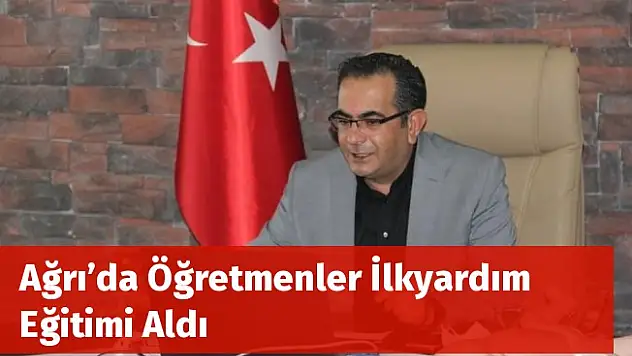 Ağrı'da Öğretmenler İlkyardım Eğitimi Aldı