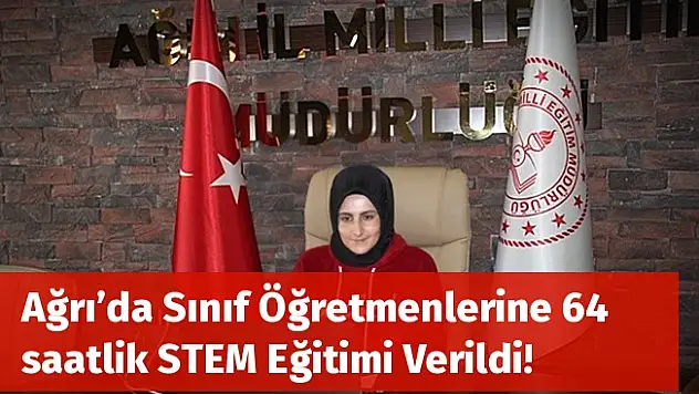 Ağrı'da Sınıf Öğretmenlerine 64 saatlik STEM Eğitimi Verildi!